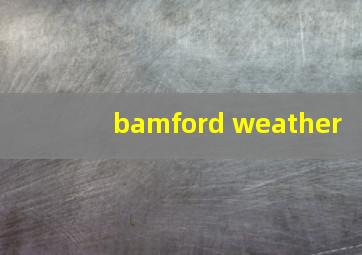 bamford weather